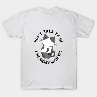 Don't Talk To Me, I Am Angry With You T-Shirt